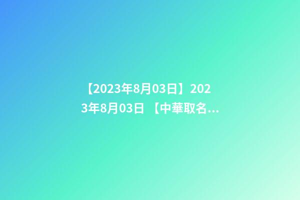 【2023年8月03日】2023年8月03日 【中華取名網(wǎng)】與湖南株洲XXX建材有限公司簽約-第1張-公司起名-玄機(jī)派